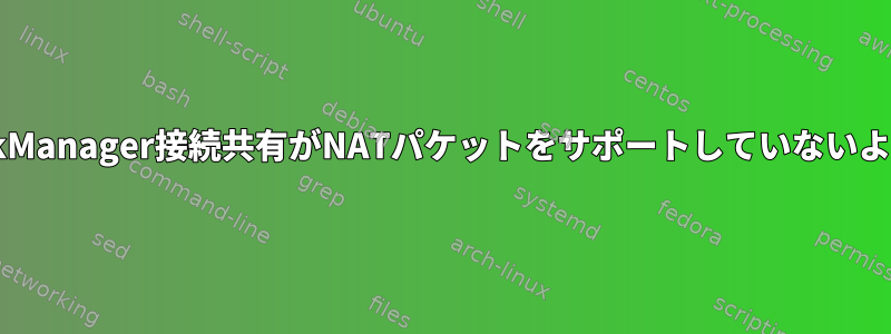 NetworkManager接続共有がNATパケットをサポートしていないようです。