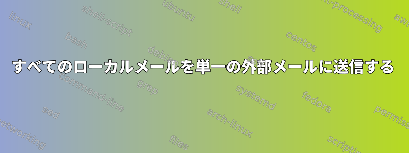 すべてのローカルメールを単一の外部メールに送信する