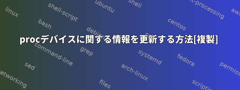 procデバイスに関する情報を更新する方法[複製]