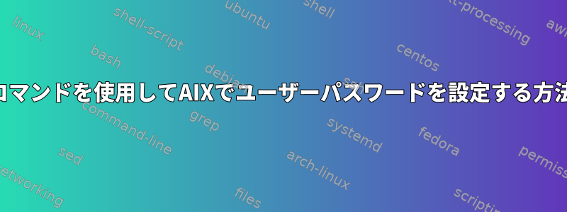 1行のコマンドを使用してAIXでユーザーパスワードを設定する方法は？