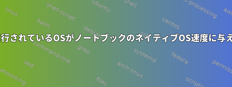 VirtualBoxで実行されているOSがノートブックのネイティブOS速度に与える影響[閉じる]