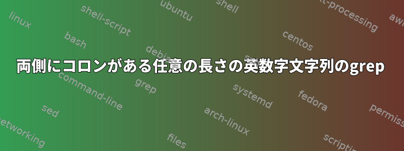 両側にコロンがある任意の長さの英数字文字列のgrep