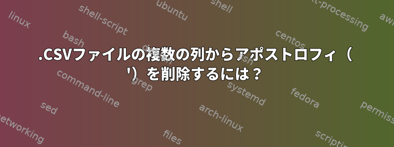 .CSVファイルの複数の列からアポストロフィ（ '）を削除するには？