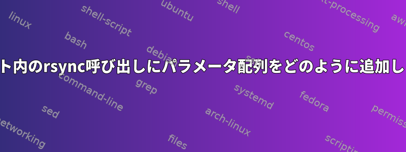 スクリプト内のrsync呼び出しにパラメータ配列をどのように追加しますか？