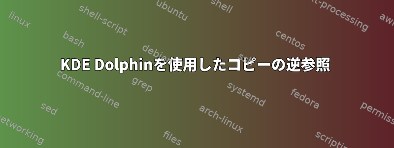 KDE Dolphinを使用したコピーの逆参照