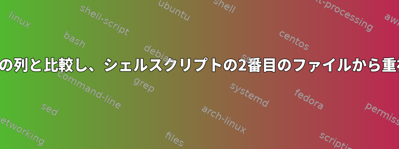 2つのファイルを最初の列と比較し、シェルスクリプトの2番目のファイルから重複行を削除します。