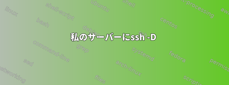 私のサーバーにssh -D