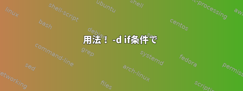 用法！ -d if条件で