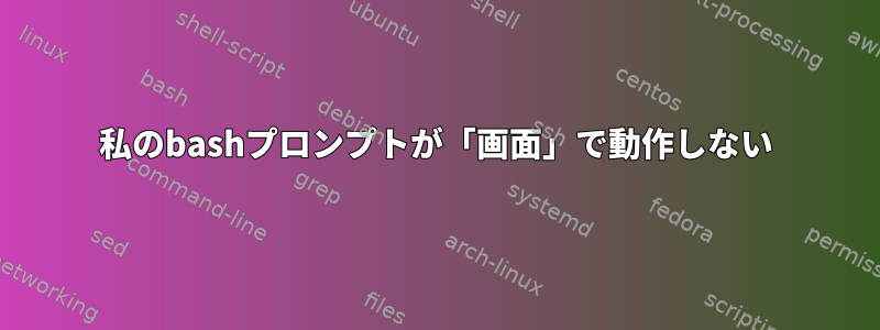 私のbashプロンプトが「画面」で動作しない