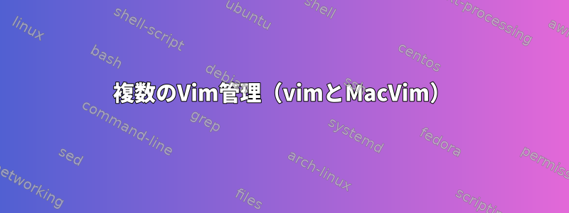 複数のVim管理（vimとMacVim）