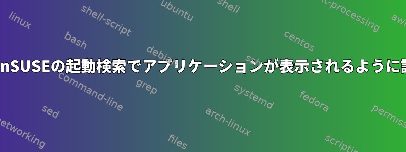 openSUSEの起動検索でアプリケーションが表示されるように設定