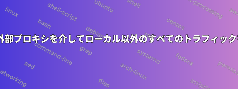 dd-wrtのiptablesを介して外部プロキシを介してローカル以外のすべてのトラフィックをリダイレクトする方法は？