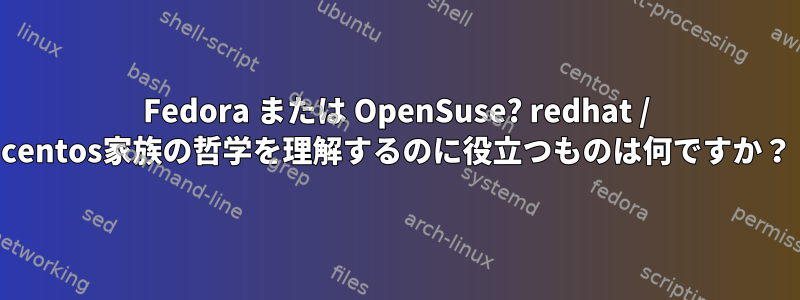 Fedora または OpenSuse? redhat / centos家族の哲学を理解するのに役立つものは何ですか？