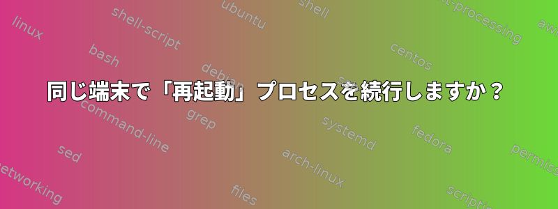 同じ端末で「再起動」プロセスを続行しますか？