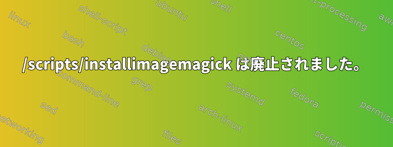 /scripts/installimagemagick は廃止されました。