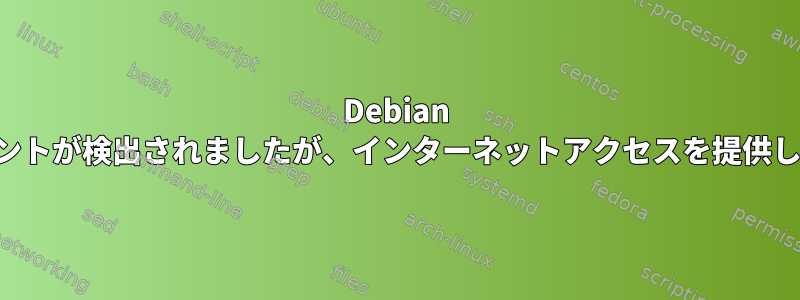 Debian アクセスポイントが検出されましたが、インターネットアクセスを提供していません。