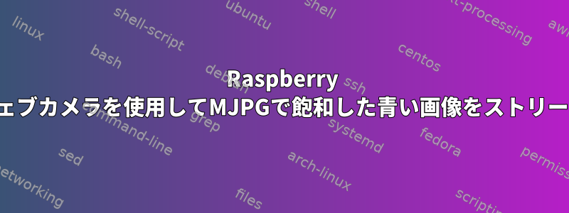 Raspberry Piとウェブカメラを使用してMJPGで飽和した青い画像をストリーミング