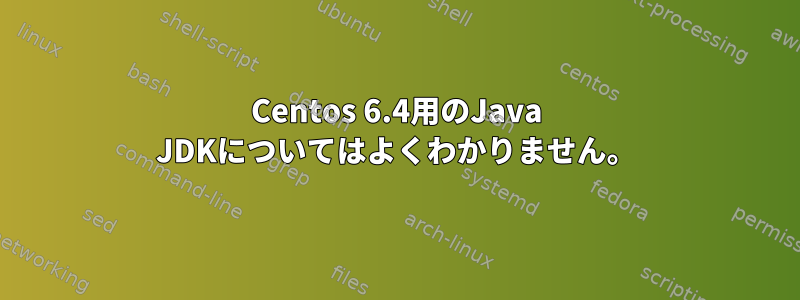 Centos 6.4用のJava JDKについてはよくわかりません。