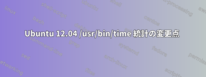 Ubuntu 12.04 /usr/bin/time 統計の変更点