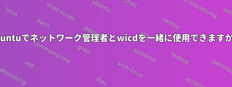 Ubuntuでネットワーク管理者とwicdを一緒に使用できますか？