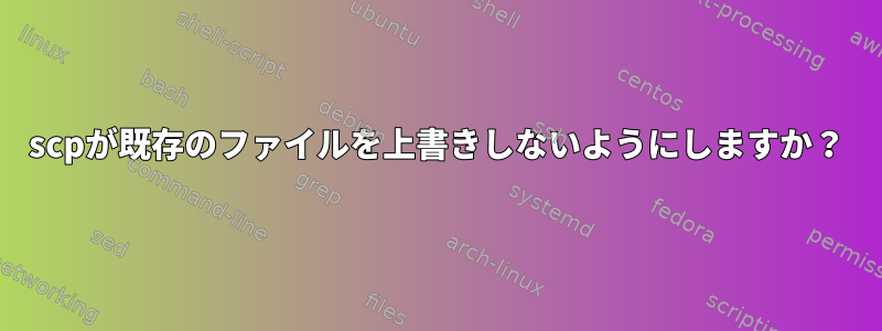 scpが既存のファイルを上書きしないようにしますか？