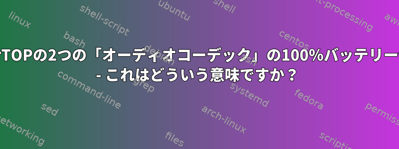 PowerTOPの2つの「オーディオコーデック」の100％バッテリー使用量 - これはどういう意味ですか？