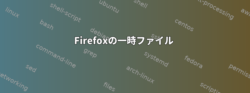 Firefoxの一時ファイル