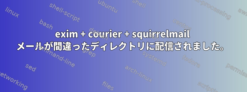 exim + courier + squirrelmail メールが間違ったディレクトリに配信されました。