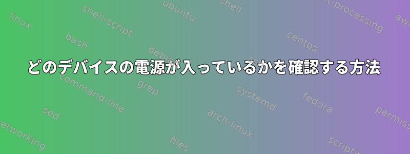 どのデバイスの電源が入っているかを確認する方法