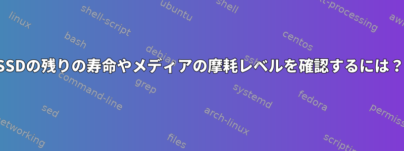 SSDの残りの寿命やメディアの摩耗レベルを確認するには？