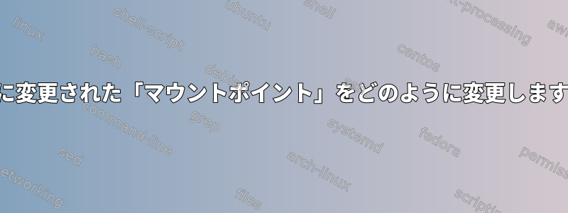 一般に変更された「マウントポイント」をどのように変更しますか？