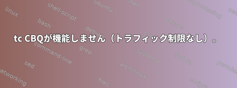 tc CBQが機能しません（トラフィック制限なし）。