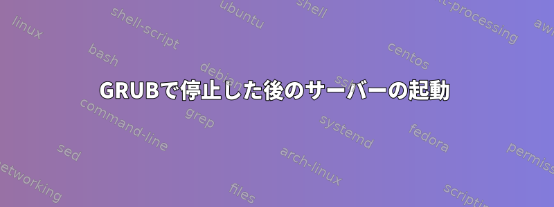 GRUBで停止した後のサーバーの起動