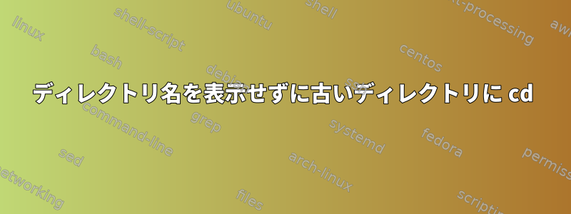 ディレクトリ名を表示せずに古いディレクトリに cd