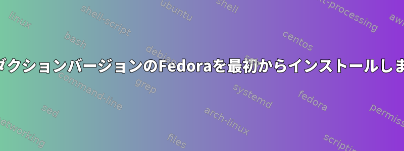 非プロダクションバージョンのFedoraを最初からインストールしますか？