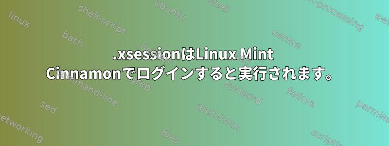 .xsessionはLinux Mint Cinnamonでログインすると実行されます。