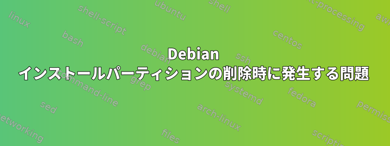 Debian インストールパーティションの削除時に発生する問題