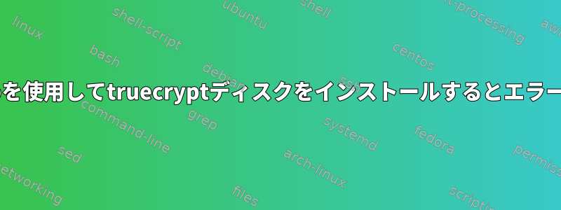 cryptsetupを使用してtruecryptディスクをインストールするとエラーが発生する