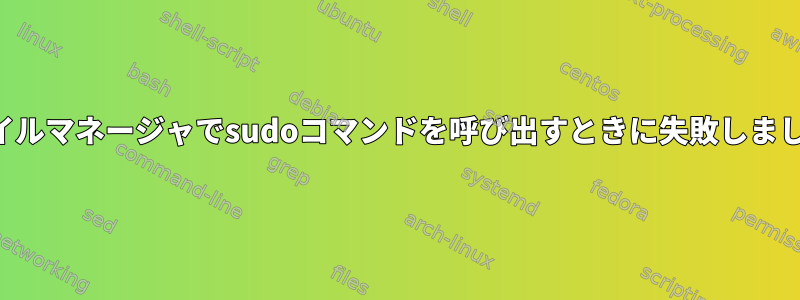 ファイルマネージャでsudoコマンドを呼び出すときに失敗しました。