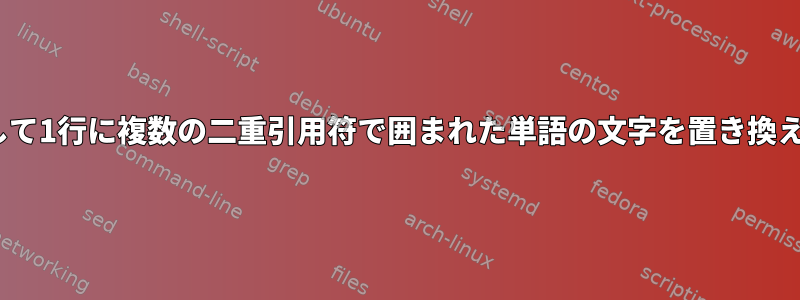 sedを使用して1行に複数の二重引用符で囲まれた単語の文字を置き換える方法は？