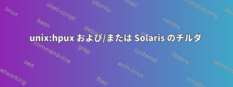 unix:hpux および/または Solaris のチルダ