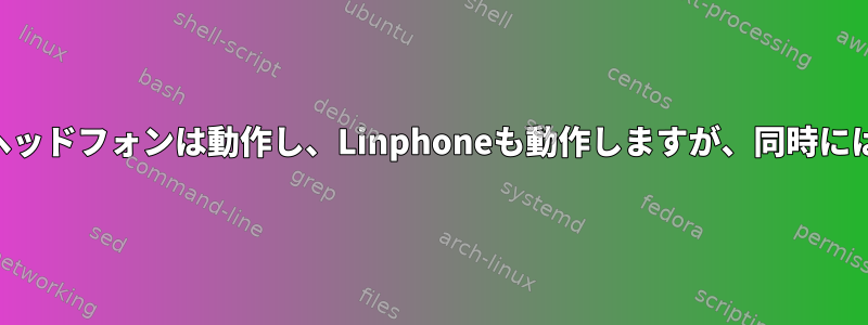 私のBluetoothヘッドフォンは動作し、Linphoneも動作しますが、同時には動作しません。