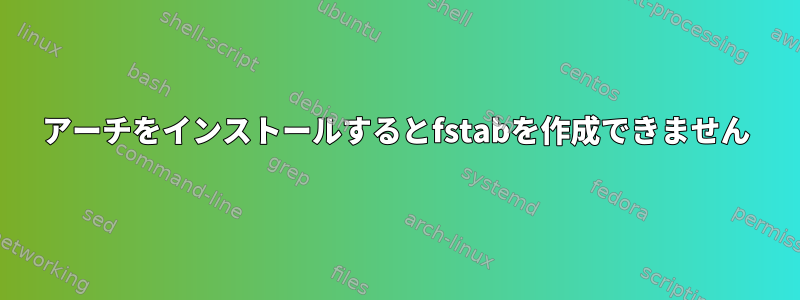 アーチをインストールするとfstabを作成できません