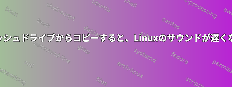 USBフラッシュドライブからコピーすると、Linuxのサウンドが遅くなります。