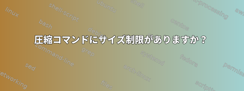 圧縮コマンドにサイズ制限がありますか？