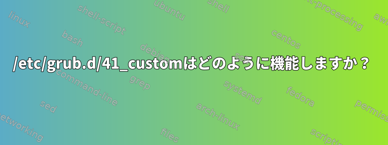 /etc/grub.d/41_customはどのように機能しますか？