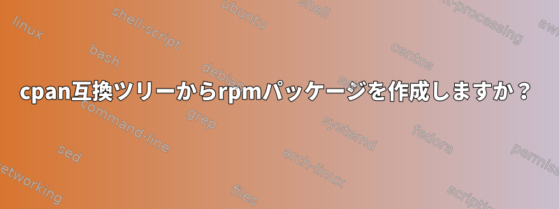 cpan互換ツリーからrpmパッケージを作成しますか？