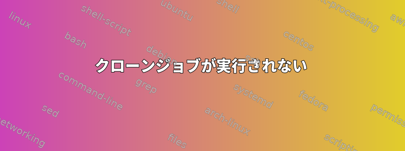 クローンジョブが実行されない