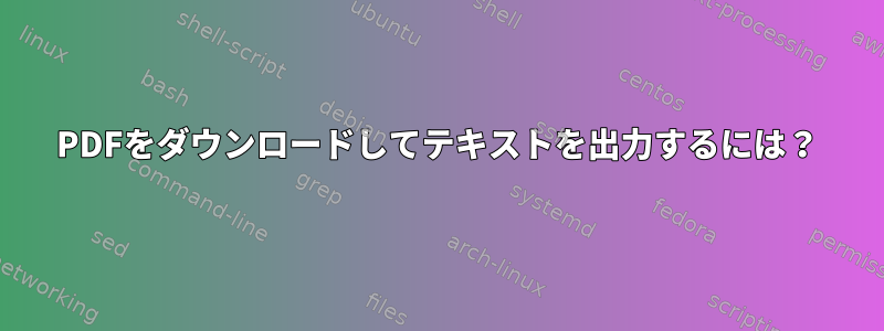 PDFをダウンロードしてテキストを出力するには？