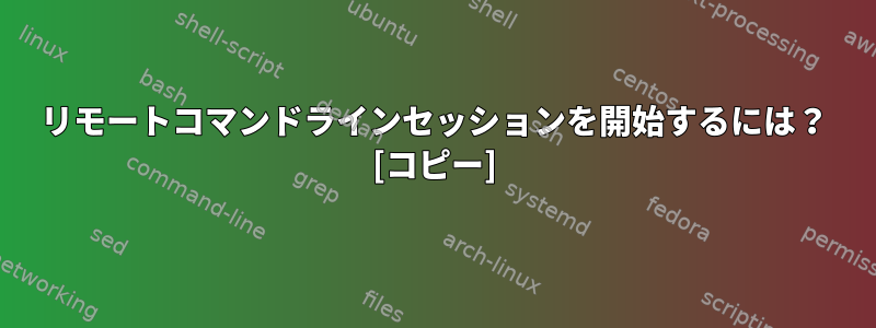 リモートコマンドラインセッションを開始するには？ [コピー]